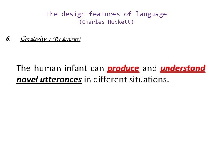 The design features of language (Charles Hockett) 6. Creativity : (Productivity) The human infant