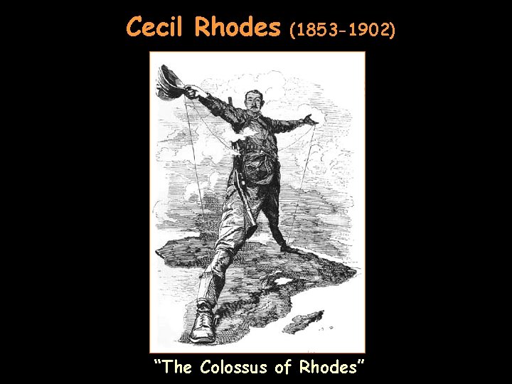 Cecil Rhodes (1853 -1902) “The Colossus of Rhodes” 