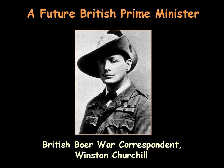 A Future British Prime Minister British Boer War Correspondent, Winston Churchill 