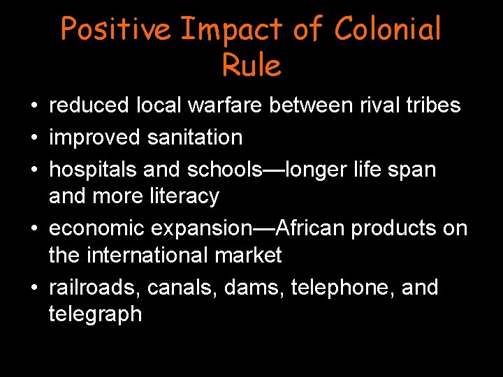 Positive Impact of Colonial Rule • reduced local warfare between rival tribes • improved