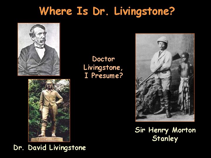 Where Is Dr. Livingstone? Doctor Livingstone, I Presume? Dr. David Livingstone Sir Henry Morton