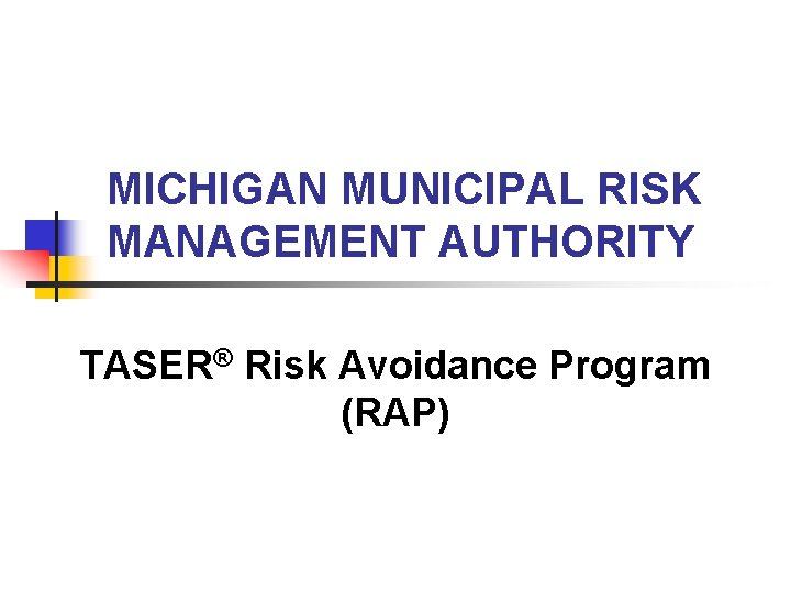 MICHIGAN MUNICIPAL RISK MANAGEMENT AUTHORITY TASER® Risk Avoidance Program (RAP) 