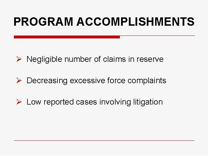 PROGRAM ACCOMPLISHMENTS Ø Negligible number of claims in reserve Ø Decreasing excessive force complaints