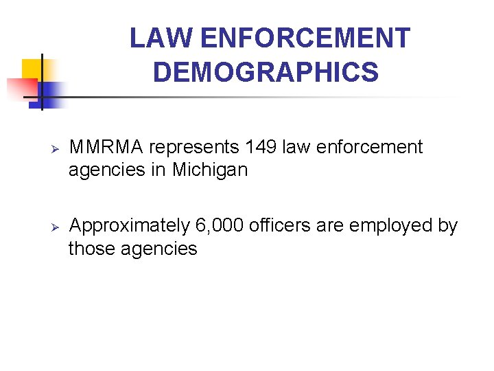 LAW ENFORCEMENT DEMOGRAPHICS Ø Ø MMRMA represents 149 law enforcement agencies in Michigan Approximately