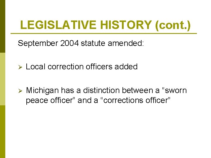 LEGISLATIVE HISTORY (cont. ) September 2004 statute amended: Ø Local correction officers added Ø