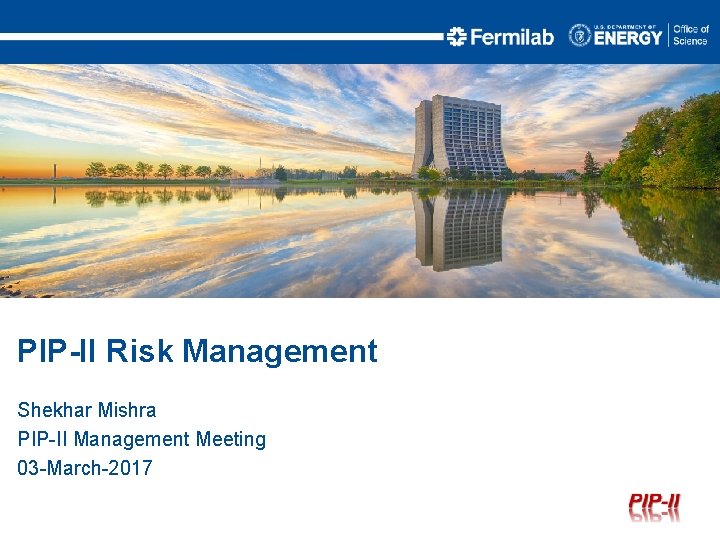 PIP-II Risk Management Shekhar Mishra PIP-II Management Meeting 03 -March-2017 