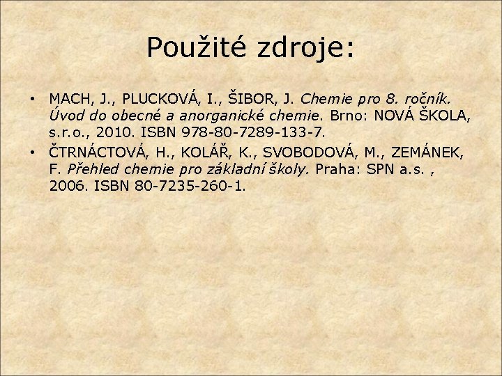 Použité zdroje: • MACH, J. , PLUCKOVÁ, I. , ŠIBOR, J. Chemie pro 8.