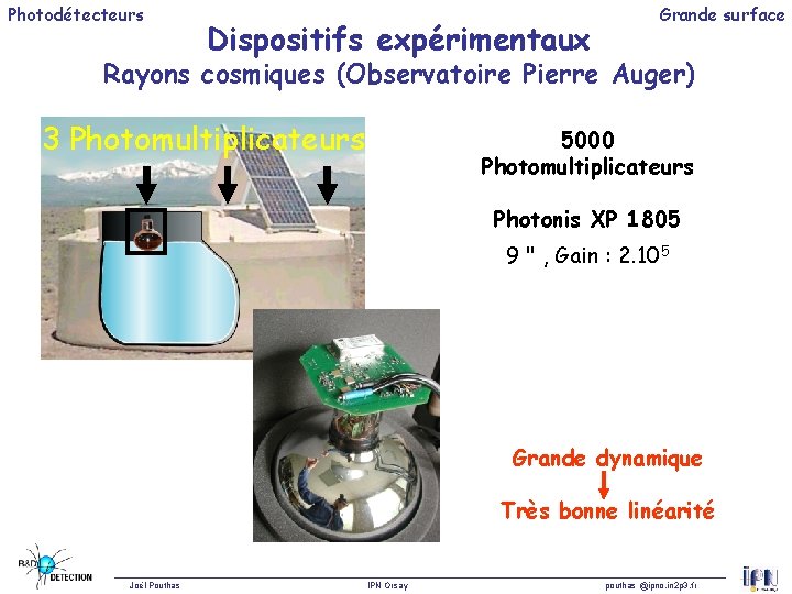 Photodétecteurs Dispositifs expérimentaux Grande surface Rayons cosmiques (Observatoire Pierre Auger) 3 Photomultiplicateurs 5000 Photomultiplicateurs