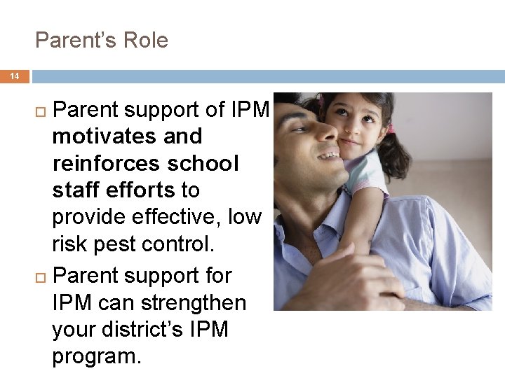 5. Parent’s Role 14 Parent support of IPM motivates and reinforces school staff efforts