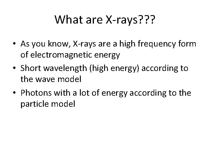 What are X-rays? ? ? • As you know, X-rays are a high frequency