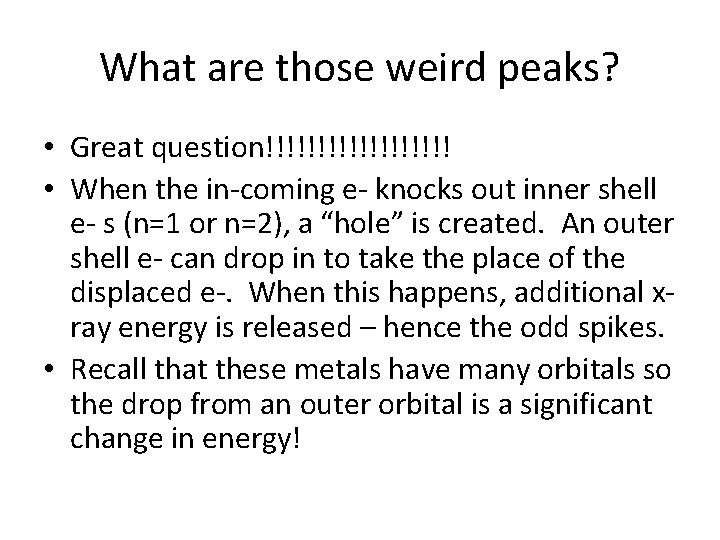 What are those weird peaks? • Great question!!!!!!!!! • When the in-coming e- knocks