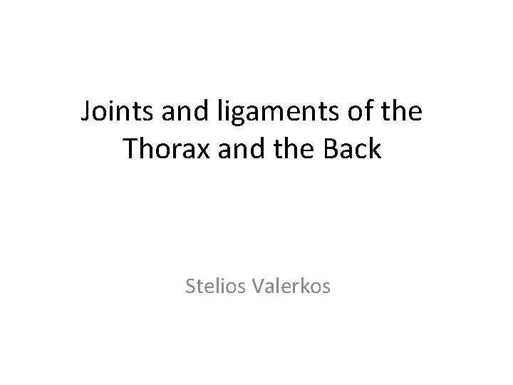 Joints and ligaments of the Thorax and the Back Stelios Valerkos Joints and ligaments of the Thorax and the Back Stelios Valerkos