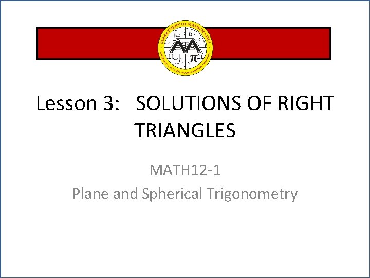 Lesson 3 SOLUTIONS OF RIGHT TRIANGLES MATH 12