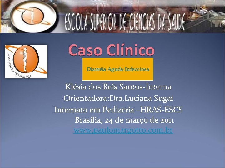 Diarréia Aguda Infecciosa Klésia dos Reis Santos-Interna Orientadora: Dra. Luciana Sugai Internato em Pediatria