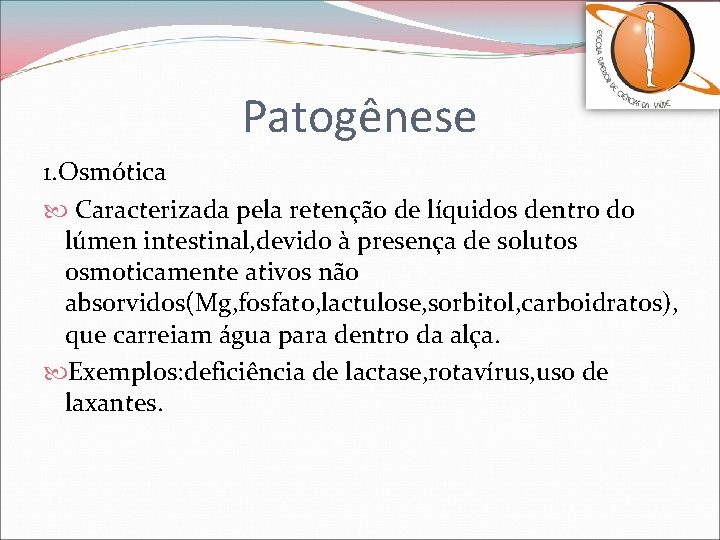 Patogênese 1. Osmótica Caracterizada pela retenção de líquidos dentro do lúmen intestinal, devido à