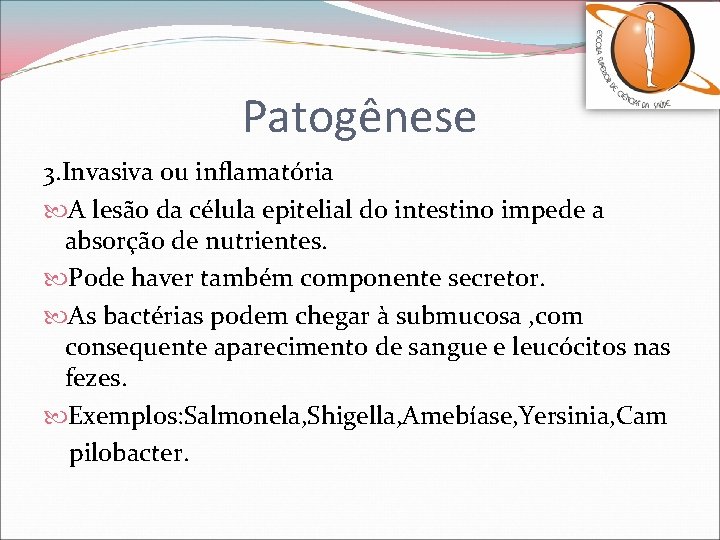 Patogênese 3. Invasiva ou inflamatória A lesão da célula epitelial do intestino impede a