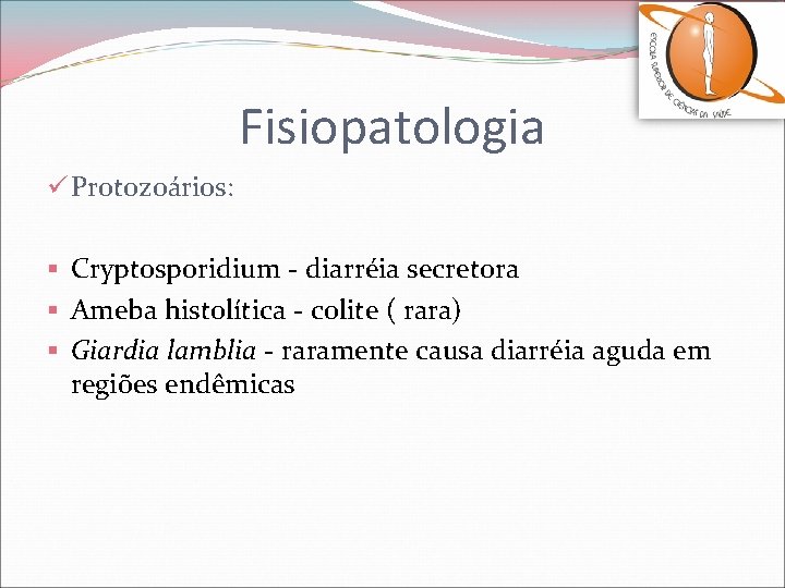 Fisiopatologia ü Protozoários: § Cryptosporidium - diarréia secretora § Ameba histolítica - colite (