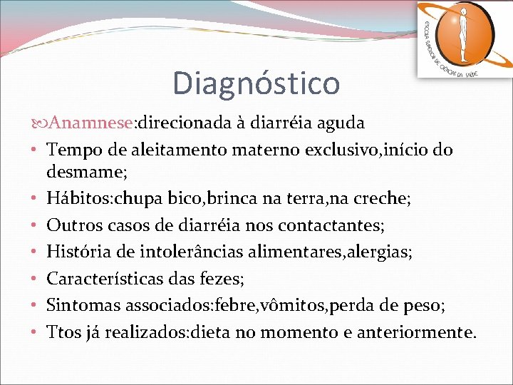 Diagnóstico Anamnese: direcionada à diarréia aguda • Tempo de aleitamento materno exclusivo, início do
