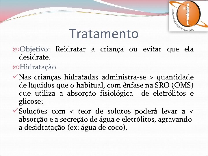 Tratamento Objetivo: Reidratar a criança ou evitar que ela desidrate. Hidratação ü Nas crianças