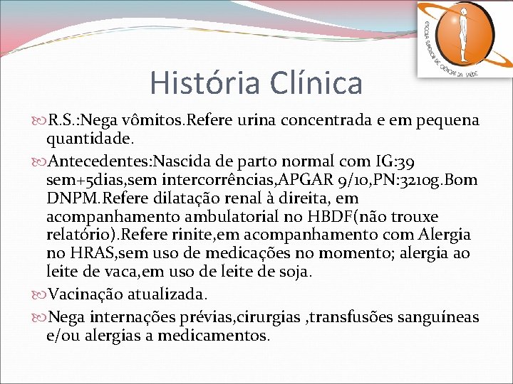 História Clínica R. S. : Nega vômitos. Refere urina concentrada e em pequena quantidade.