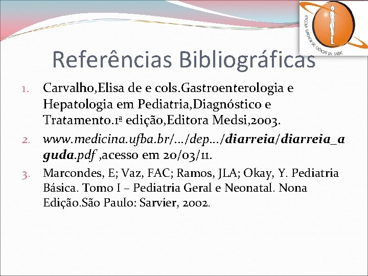 Referências Bibliográficas Carvalho, Elisa de e cols. Gastroenterologia e Hepatologia em Pediatria, Diagnóstico e