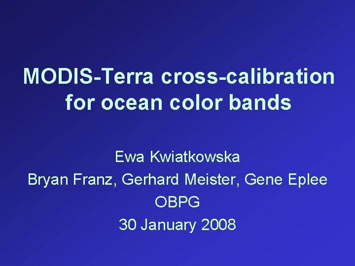 MODIS-Terra cross-calibration for ocean color bands Ewa Kwiatkowska Bryan Franz, Gerhard Meister, Gene Eplee