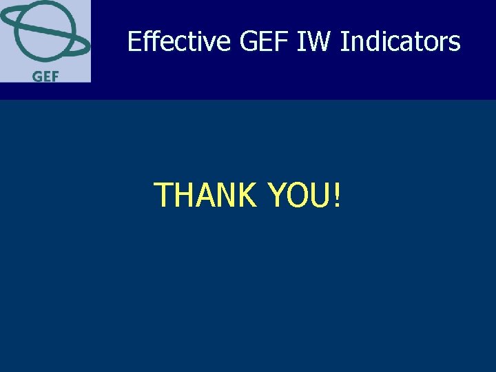 Effective GEF IW Indicators THANK YOU! Effective GEF IW Indicators THANK YOU!