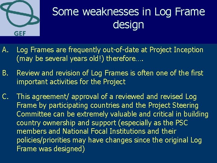 Some weaknesses in Log Frame design A. Log Frames are frequently out-of-date at Project Some weaknesses in Log Frame design A. Log Frames are frequently out-of-date at Project