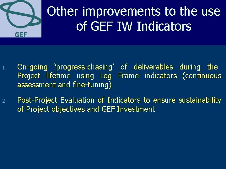 Other improvements to the use of GEF IW Indicators 1. On-going ‘progress-chasing’ of deliverables Other improvements to the use of GEF IW Indicators 1. On-going ‘progress-chasing’ of deliverables