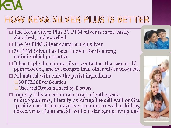 � The Keva Silver Plus 30 PPM silver is more easily absorbed, and expelled.