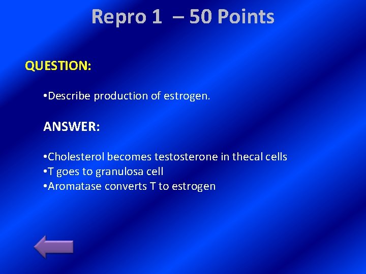 Repro 1 – 50 Points QUESTION: • Describe production of estrogen. ANSWER: • Cholesterol