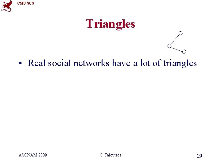 CMU SCS Triangles • Real social networks have a lot of triangles ASONAM 2009
