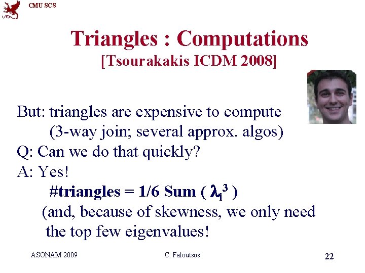 CMU SCS Triangles : Computations [Tsourakakis ICDM 2008] But: triangles are expensive to compute