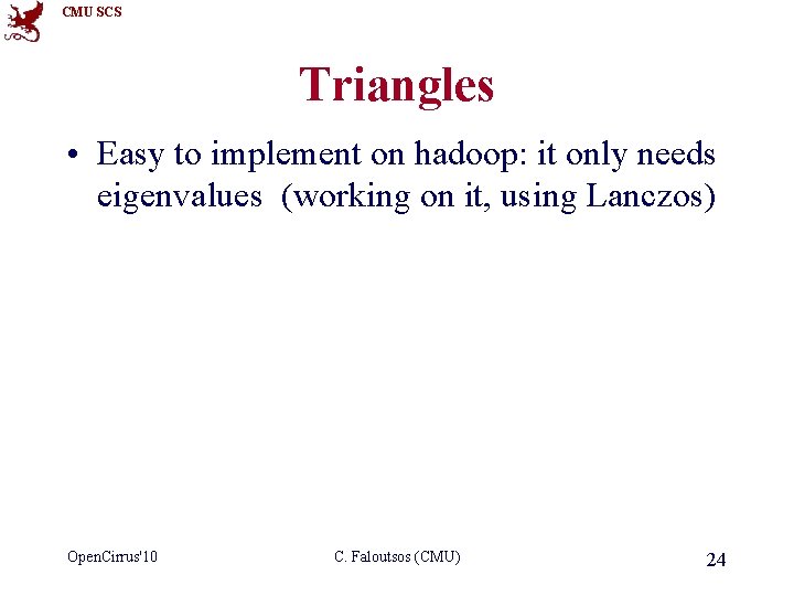 CMU SCS Triangles • Easy to implement on hadoop: it only needs eigenvalues (working