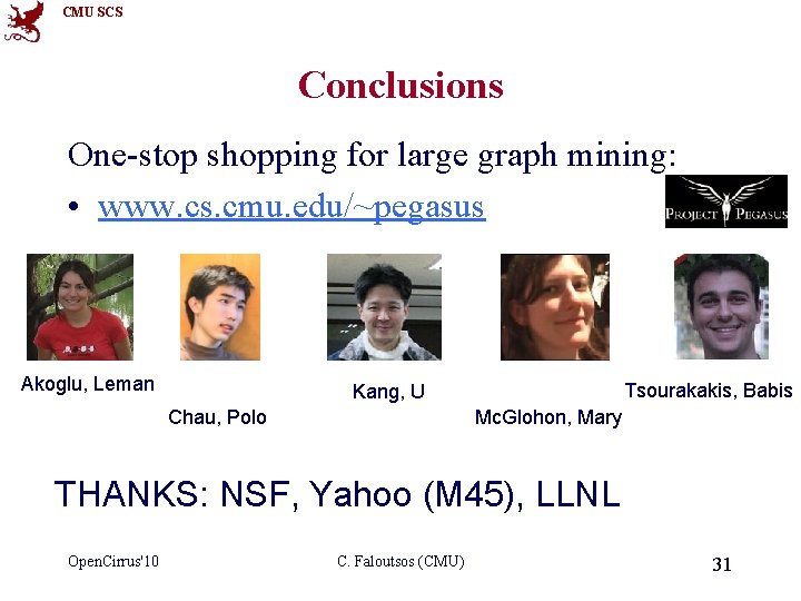 CMU SCS Conclusions One-stop shopping for large graph mining: • www. cs. cmu. edu/~pegasus
