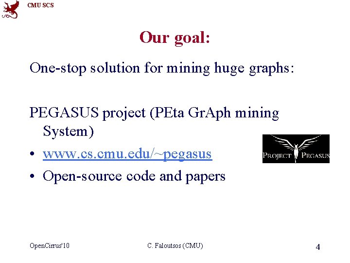 CMU SCS Our goal: One-stop solution for mining huge graphs: PEGASUS project (PEta Gr.