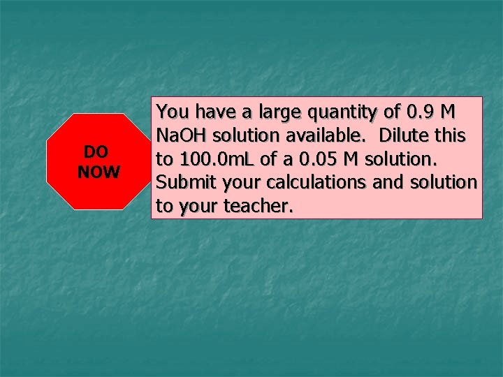 DO NOW You have a large quantity of 0. 9 M Na. OH solution