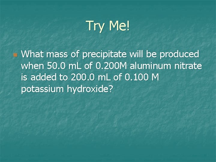 Try Me! n What mass of precipitate will be produced when 50. 0 m. Try Me! n What mass of precipitate will be produced when 50. 0 m.
