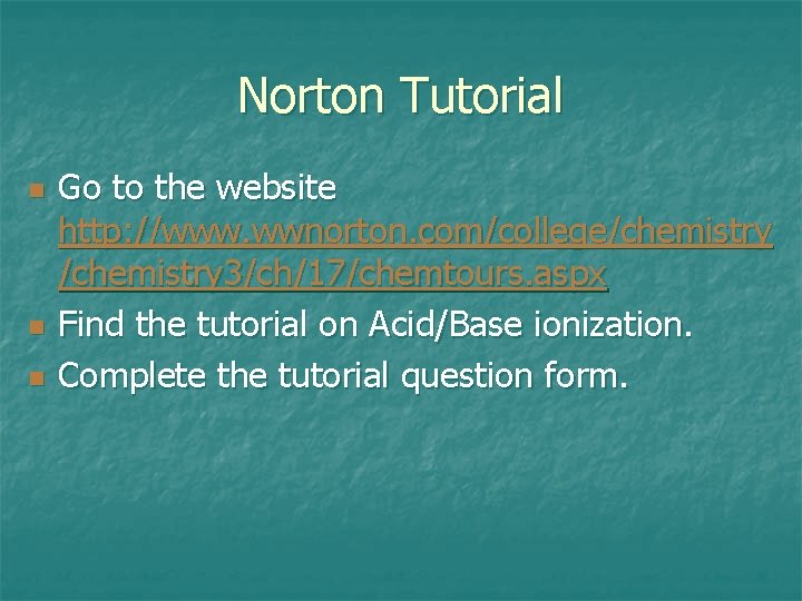 Norton Tutorial n n n Go to the website http: //www. wwnorton. com/college/chemistry 3/ch/17/chemtours. Norton Tutorial n n n Go to the website http: //www. wwnorton. com/college/chemistry 3/ch/17/chemtours.