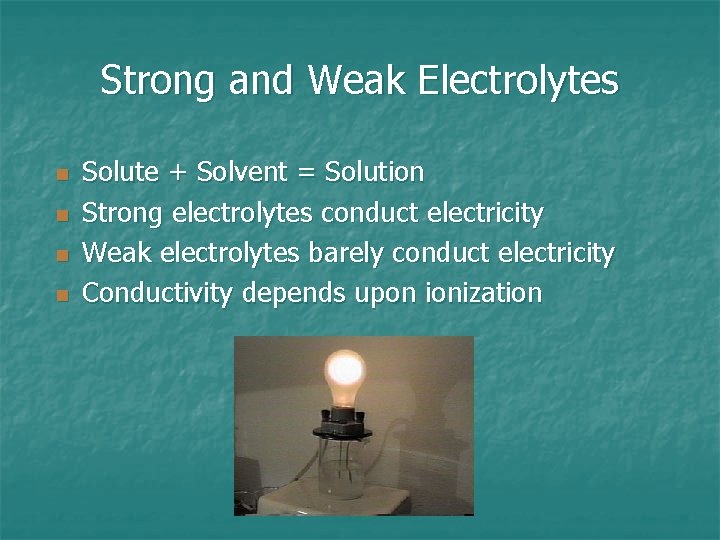 Strong and Weak Electrolytes n n Solute + Solvent = Solution Strong electrolytes conduct