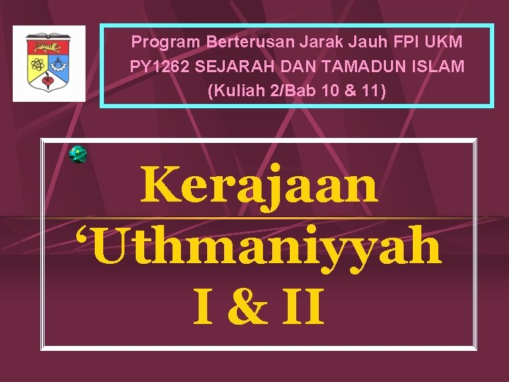 Program Berterusan Jarak Jauh FPI UKM PY 1262 SEJARAH DAN TAMADUN ISLAM (Kuliah 2/Bab