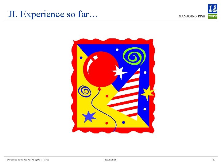 JI. Experience so far… © Det Norske Veritas AS. All rights reserved 02/09/2021 2