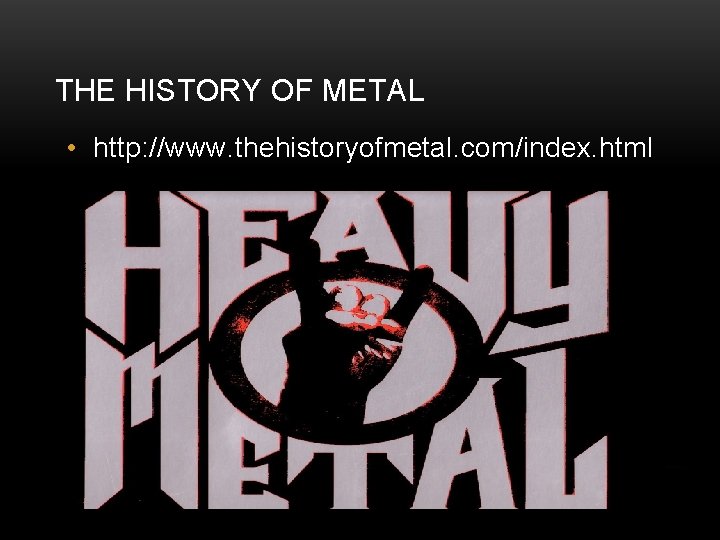 THE HISTORY OF METAL • http: //www. thehistoryofmetal. com/index. html 