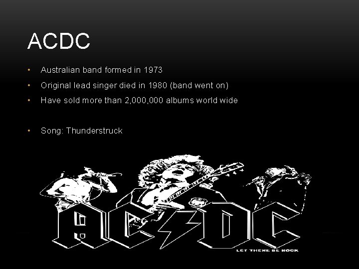 ACDC • Australian band formed in 1973 • Original lead singer died in 1980