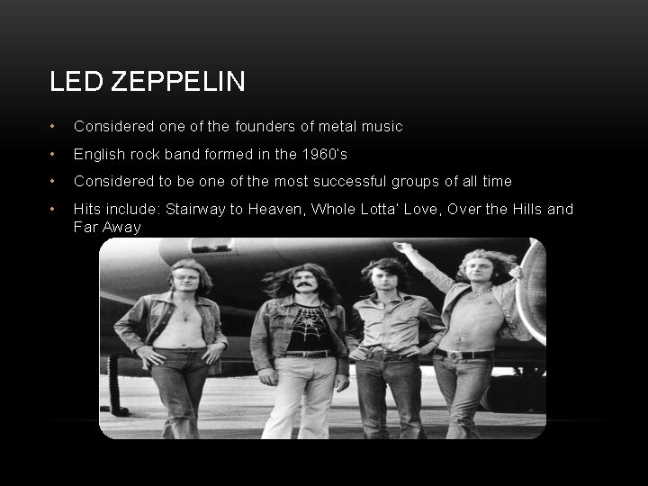 LED ZEPPELIN • Considered one of the founders of metal music • English rock