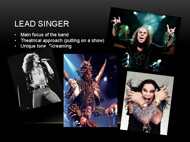 LEAD SINGER • Main focus of the band • Theatrical approach (putting on a