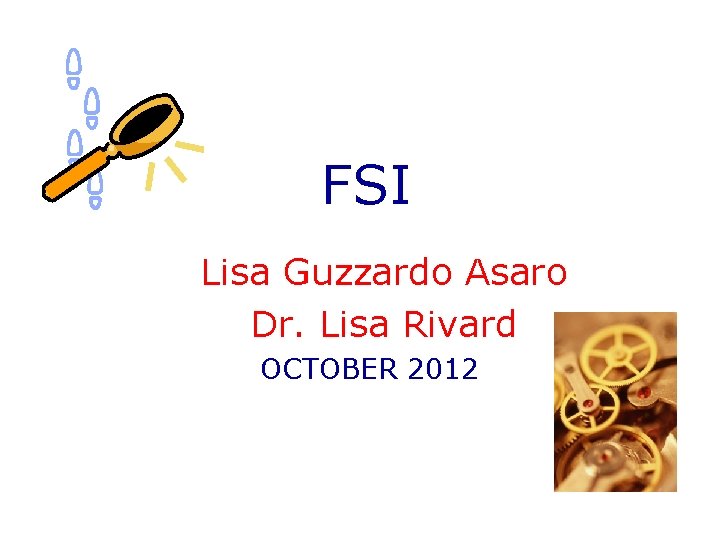 FSI Lisa Guzzardo Asaro Dr. Lisa Rivard OCTOBER 2012 