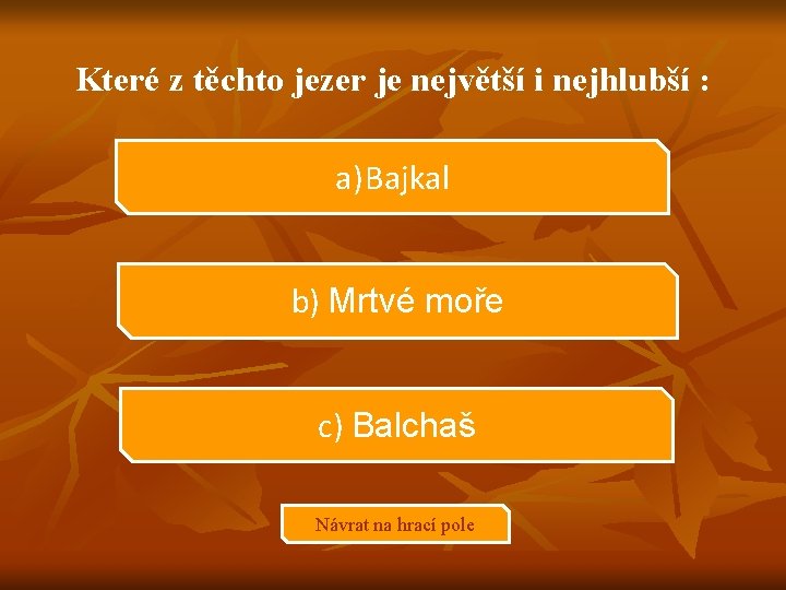 Které z těchto jezer je největší i nejhlubší : a) Bajkal b) Mrtvé moře