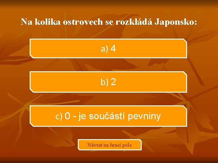 Na kolika ostrovech se rozkládá Japonsko: a) 4 b) 2 c) 0 - je