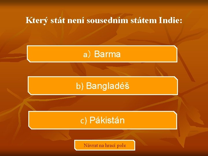 Který stát není sousedním státem Indie: a) Barma b) Bangladéš c) Pákistán Návrat na